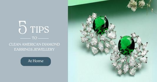 5 Tips to Clean American DIamond Earrings Jewellery at Home